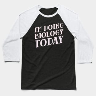 I'm Doing Biology Today Baseball T-Shirt